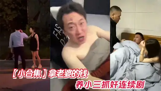 【小合集】拿老婆的钱养小三抓奸连续剧